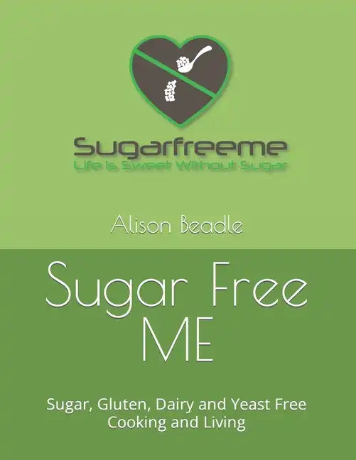 Sugar Free ME: Sugar, Gluten, Dairy and Yeast Free Cooking and Living - Paperback