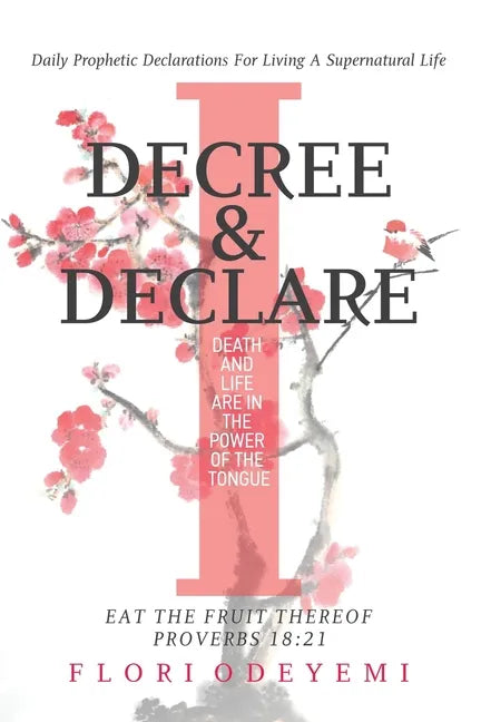 I Decree and Declare: Daily Prophetic Declarations For Living A Supernatural Life - Paperback