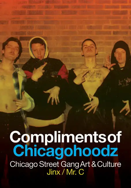 Compliments of Chicagohoodz: Chicago Street Gang Art & Culture - Paperback