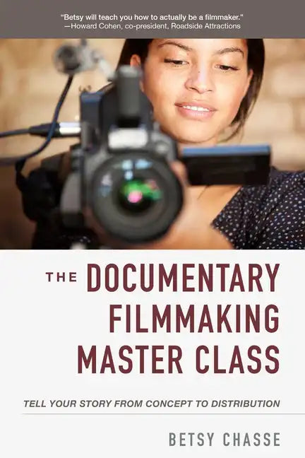 The Documentary Filmmaking Master Class: Tell Your Story from Concept to Distribution - Paperback