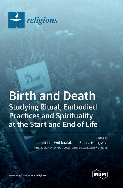 Birth and Death: Studying Ritual, Embodied Practices and Spirituality at the Start and End of Life - Hardcover