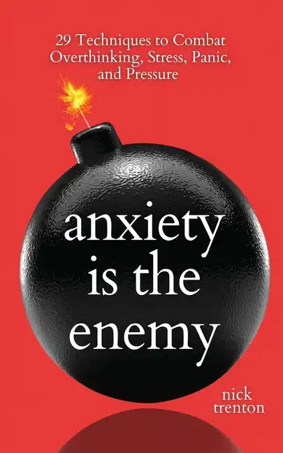 Anxiety is the Enemy: 29 Techniques to Combat Overthinking, Stress, Panic, and Pressure - Paperback