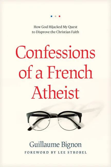 Confessions of a French Atheist: How God Hijacked My Quest to Disprove the Christian Faith - Paperback