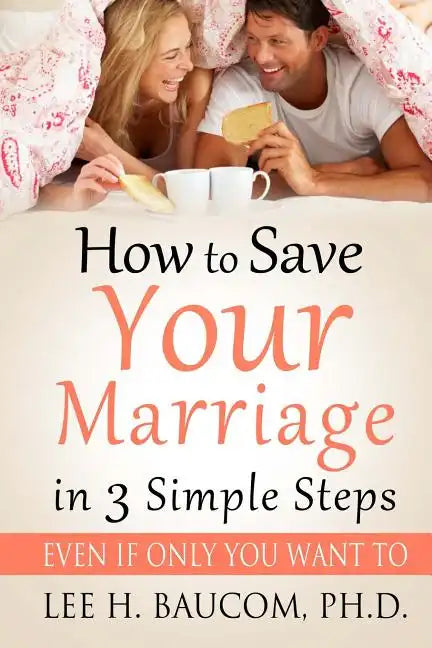 How To Save Your Marriage In 3 Simple Steps: Even If Only YOU Want To! - Paperback