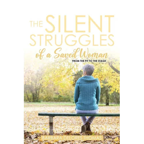The Silent Struggles of a Saved Woman: From the Pit to the Stage - Paperback