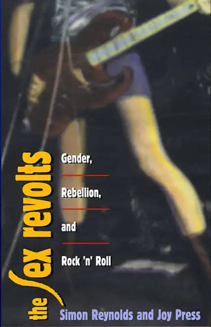 The Sex Revolts: Gender, Rebellion, and Rock 'n' Roll - Paperback