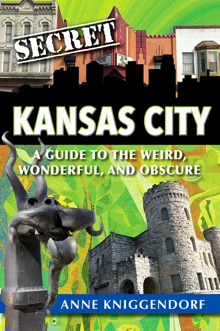 Secret Kansas City: A Guide to the Weird, Wonderful, and Obscure - Paperback