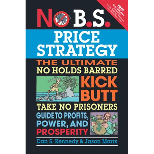 No B.S. Price Strategy: The Ultimate No Holds Barred Kick Butt Take No Prisoner Guide to Profits, Power, and Prosperity - Paperback