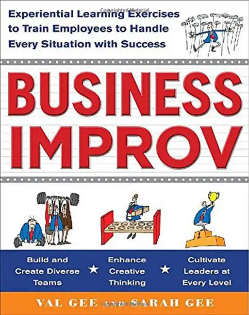 Business Improv: Experiential Learning Exercises to Train Employees to Handle Every Situation with Success - Paperback