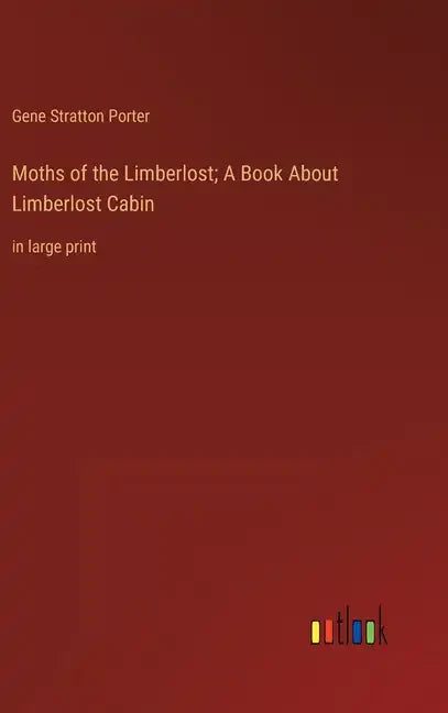 Moths of the Limberlost; A Book About Limberlost Cabin: in large print - Hardcover