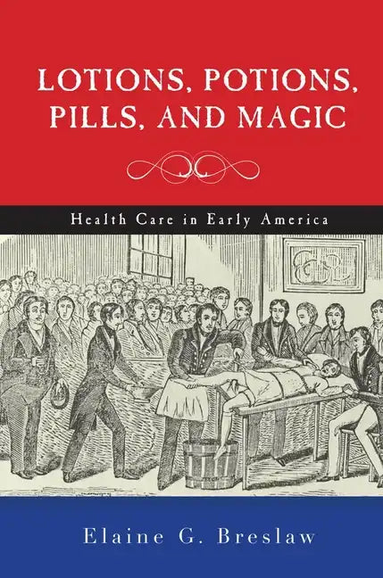 Lotions, Potions, Pills, and Magic: Health Care in Early America - Hardcover