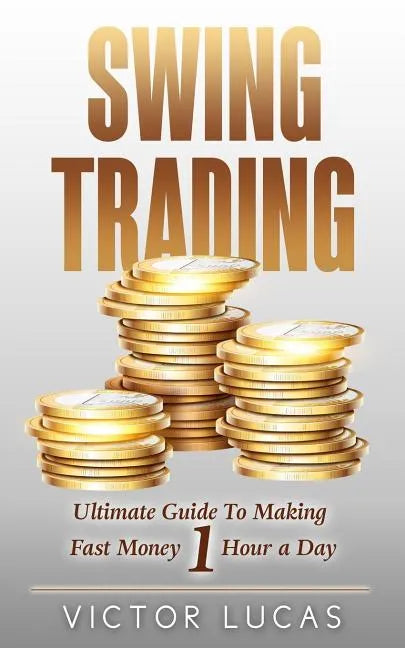 Swing Trading: The Ultimate Guide To Making Fast Money 1 Hour a Day - Paperback