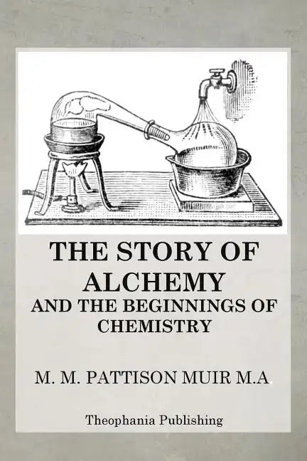 The Story of Alchemy and the Beginnings of Chemistry - Paperback
