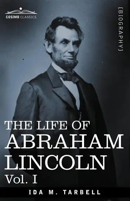 The Life of Abraham Lincoln: Vol. I: Drawn from Original Sources and Containing Many Speeches, Letters and Telegrams - Paperback