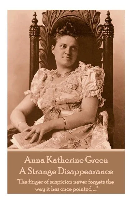 Anne Katherine Green - A Strange Disappearance: "The finger of suspicion never forgets the way it has once pointed ...." - Paperback