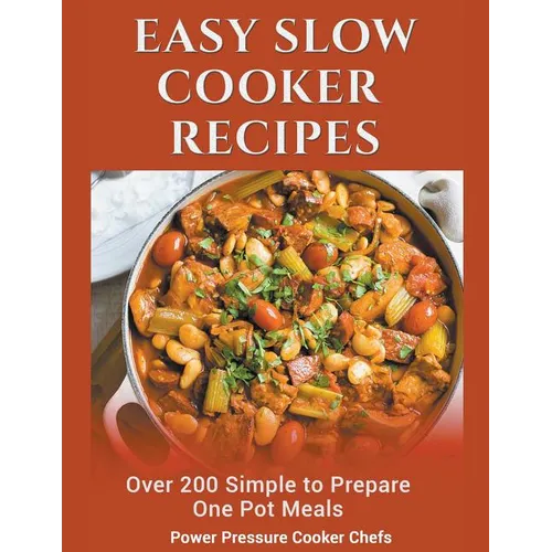 Easy Slow Cooker Recipes: Over 200 Simple to Prepare One Pot Meals - Paperback