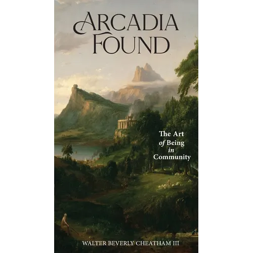 Arcadia Found: The Art of Being in Community - Paperback