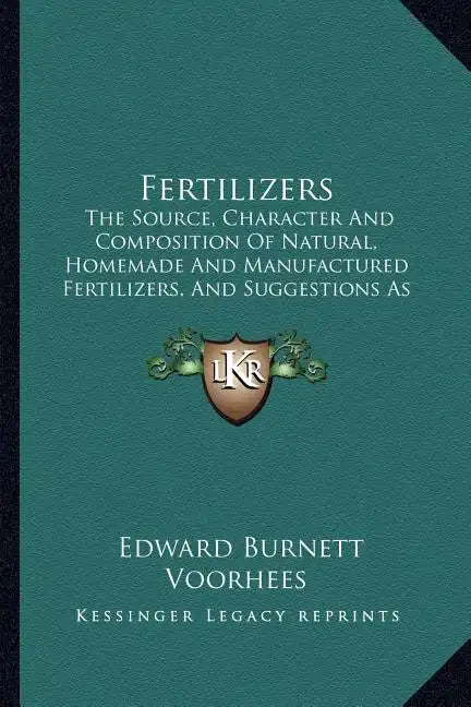 Fertilizers: The Source, Character and Composition of Natural, Homemade and Manufactured Fertilizers, and Suggestions as to Their U - Paperback
