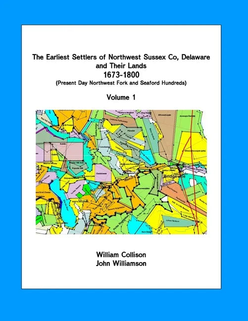 The Earliest Settlers of Northwest Sussex Co, DE and Their Lands 1673-1800 Vol 1: Present Day Northwest Fork and Nanticoke Hundreds - Paperback