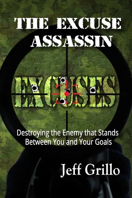 The Excuse Assassin: Destroying the Enemy that Stands Between You and Your Goals - Paperback