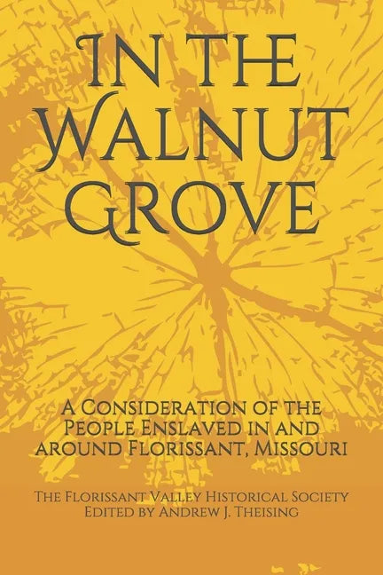 In the Walnut Grove: A Consideration of the People Enslaved in and around Florissant, Missouri - Paperback