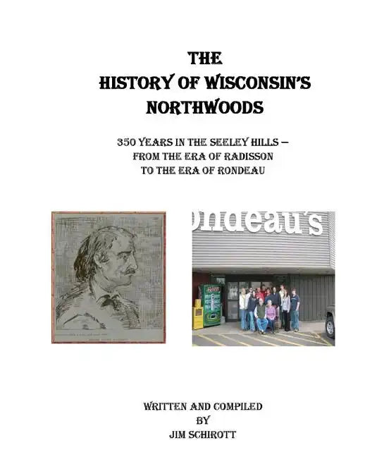 The History of Wisconsin's Northwoods: 350 years in the seeley hills - Paperback