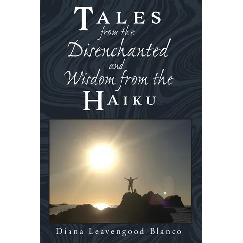 Tales from the Disenchanted and Wisdom from the Haiku - Paperback
