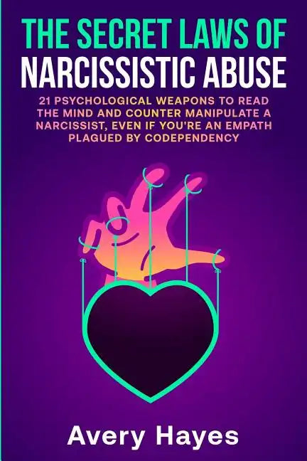 The Secret Laws of Narcissistic Abuse: 21 Psychological Weapons to Read the Mind and Counter Manipulate a Narcissist, even if You're an Empath Plagued - Paperback