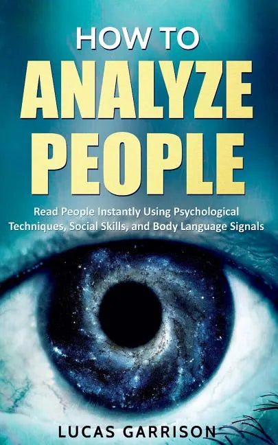 How to Analyze People: Read People Instantly Using Psychological Techniques, Social Skills, and Body Language Signals - Paperback