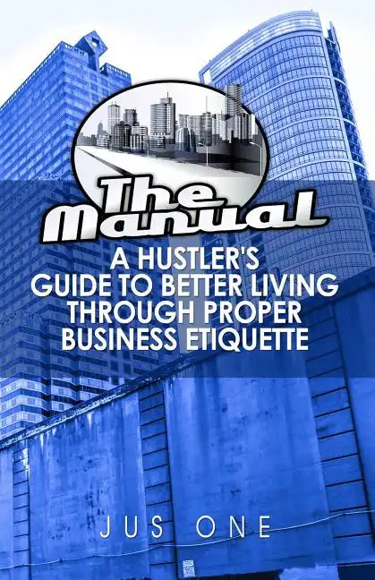 The Manual: A Hustler's Guide To Better Living Through Proper Business Etiquette - Paperback