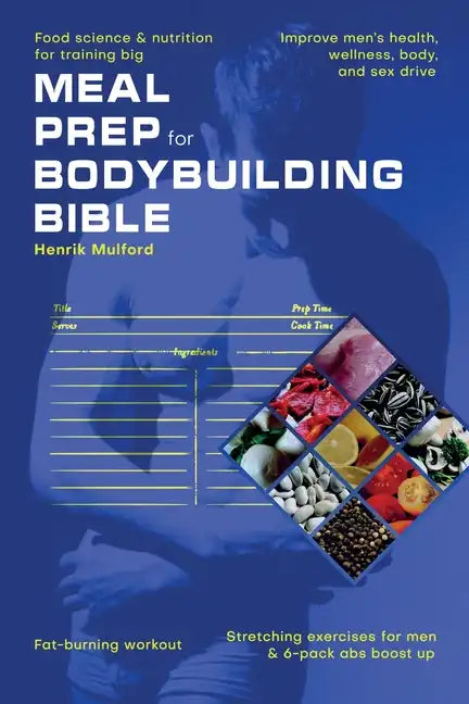 Meal Prep Bodybuilding Bible Food science & nutrition for training big. Improve men's health, wellness, body, and sex drive. Fat-burning workout. Stre - Paperback