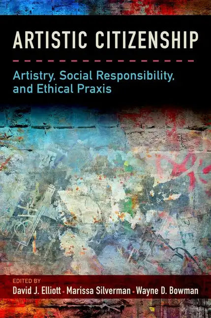 Artistic Citizenship: Artistry, Social Responsibility, and Ethical Praxis - Paperback
