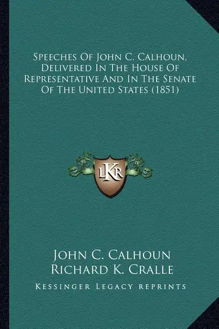 Speeches of John C. Calhoun, Delivered in the House of Represpeeches of John C. Calhoun, Delivered in the House of Representative and in the Senate of - Paperback