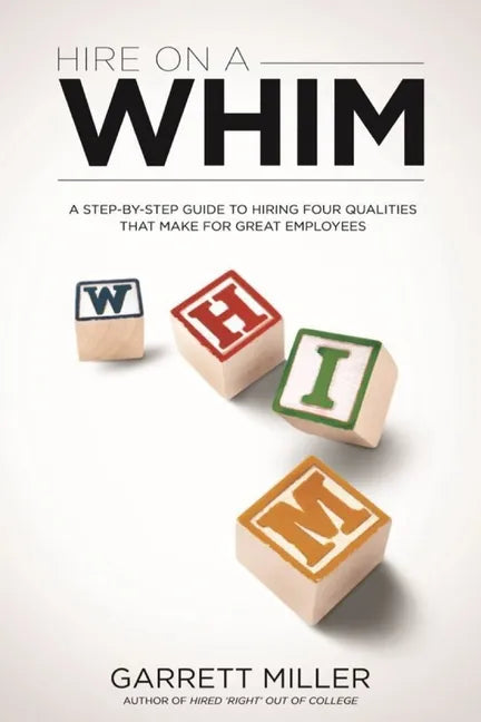Hire On A WHIM: A Step-By-Step Guide to Hiring the Four Qualities That Make for Great Employees - Paperback
