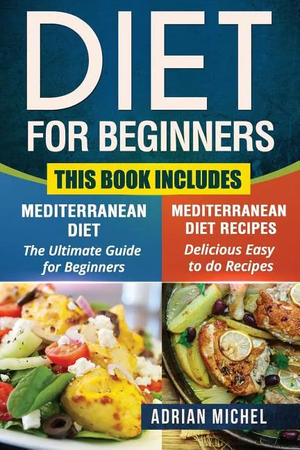 Diet for Beginners: This Book includes: Mediterranean Diet for Beginners, Mediterranean Recipes - Paperback