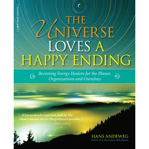 The Universe Loves a Happy Ending: Becoming Energy Guardians and Eco-Healers for the Planet, Organizations, and Ourselves - Paperback