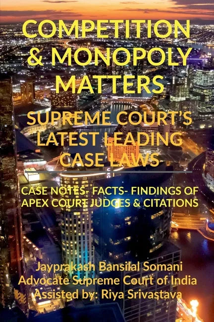 Competition & Monopoly Matters- Supreme Court's Latest Leading Case Laws: Case Notes- Facts- Findings of Apex Court Judges & Citations - Paperback