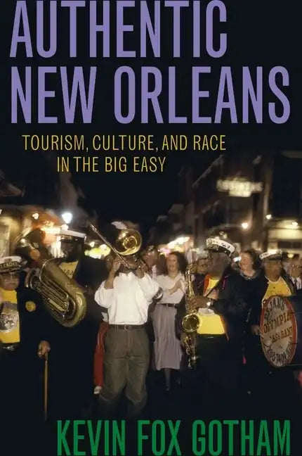 Authentic New Orleans: Tourism, Culture, and Race in the Big Easy - Hardcover