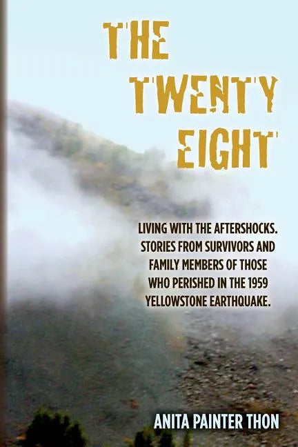 The Twenty Eight: Living with the aftershocks. Stories from survivors and family members of those who perished in the 1959 Yellowstone Earthquake. - Paperback