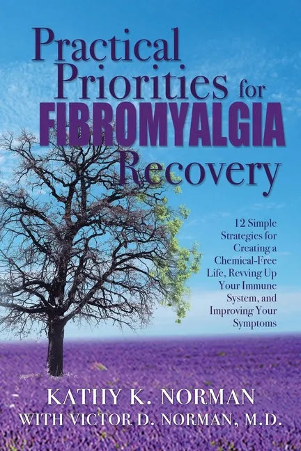 Practical Priorities for Fibromyalgia Recovery: 12 Simple Strategies for Creating a Chemical-Free Life, Revving Up Your Immune System, and Improving Y - Paperback