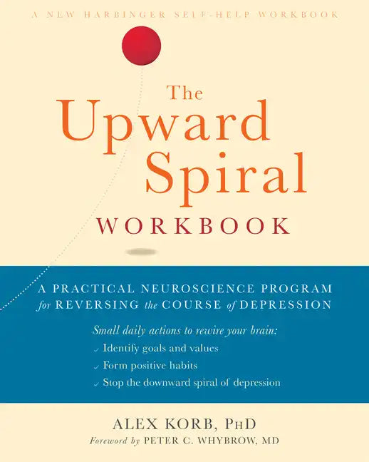 The Upward Spiral Workbook: A Practical Neuroscience Program for Reversing the Course of Depression - Paperback