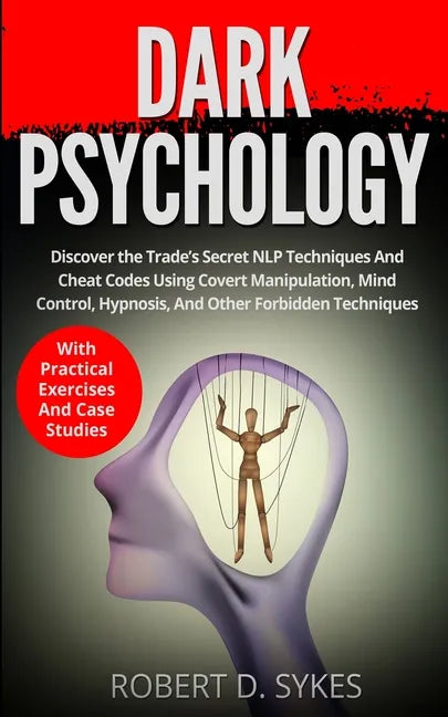 Dark Psychology: Discover The Trade's Secret NLP Techniques And Cheat Codes Using Covert Manipulation, Mind Control, Hypnosis And Other - Paperback