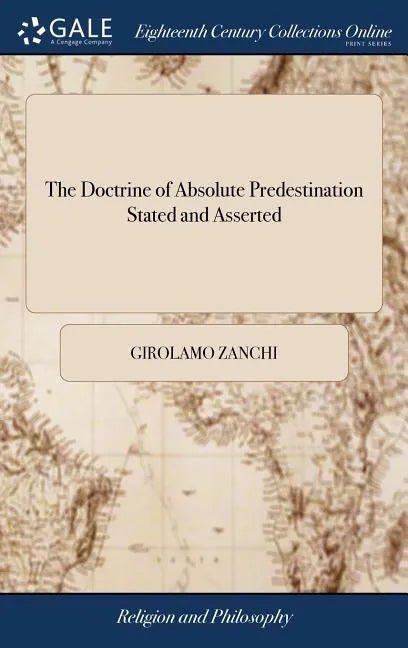 The Doctrine of Absolute Predestination Stated and Asserted: With a Preliminary Discourse on the Divine Attributes. Translated, in Great Measure, From - Hardcover