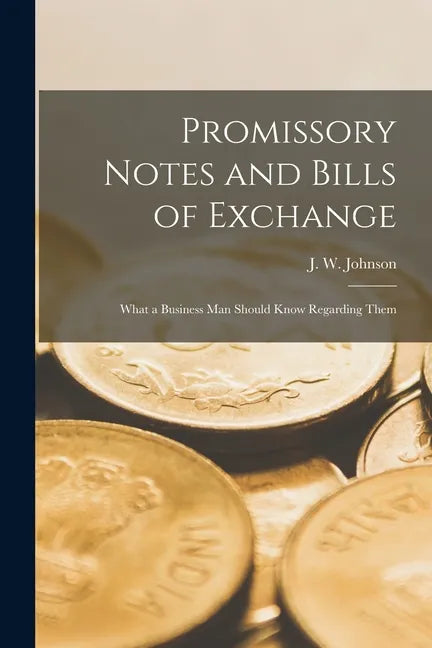 Promissory Notes and Bills of Exchange [microform]: What a Business Man Should Know Regarding Them - Paperback