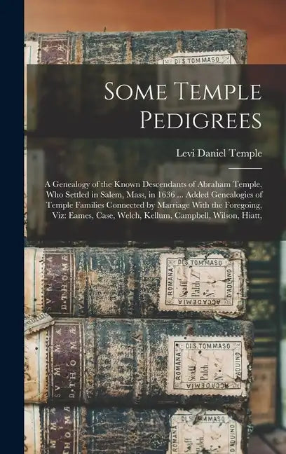 Some Temple Pedigrees: A Genealogy of the Known Descendants of Abraham Temple, Who Settled in Salem, Mass, in 1636 ... Added Genealogies of T - Hardcover
