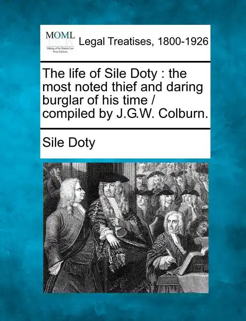 The Life of Sile Doty: The Most Noted Thief and Daring Burglar of His Time / Compiled by J.G.W. Colburn. - Paperback