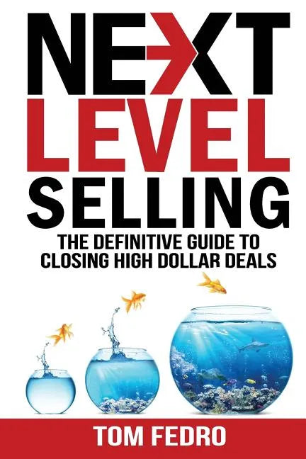 Next Level Selling: The Definitive Guide to Closing High Dollar Deals - Paperback