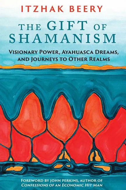 The Gift of Shamanism: Visionary Power, Ayahuasca Dreams, and Journeys to Other Realms - Paperback