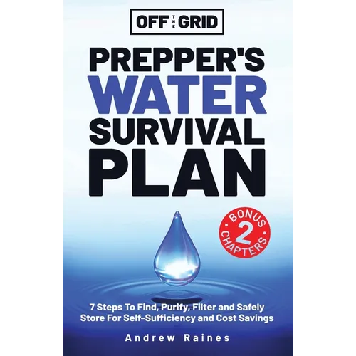 Off The Grid Prepper's Water Survival Plan: 7 Steps To Find, Purify, Filter and Safely Store For Self-Sufficiency and Cost Savings - Paperback
