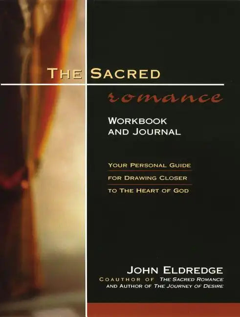 The Sacred Romance Workbook and Journal: Your Personal Guide for Drawing Closer to the Heart of God - Paperback